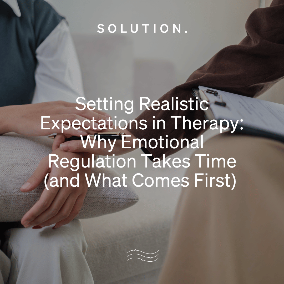 Setting Realistic Expectations in Therapy: Why Emotional Regulation Takes Time (and What Comes First) 
