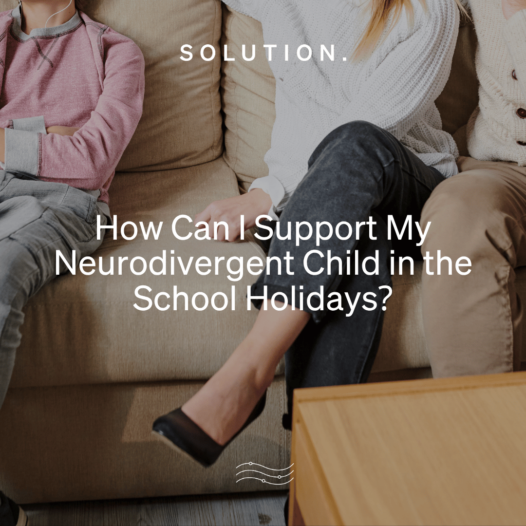 How Can I Support My Neurodivergent Child in the School Holidays?