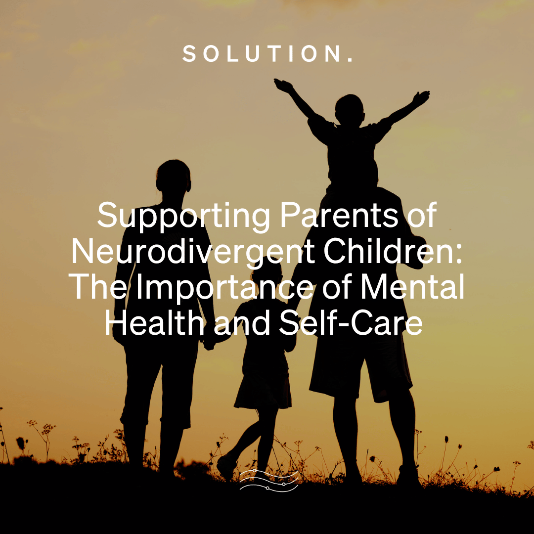 Supporting Parents of Neurodivergent Children: The Importance of Mental Health and Self-Care 