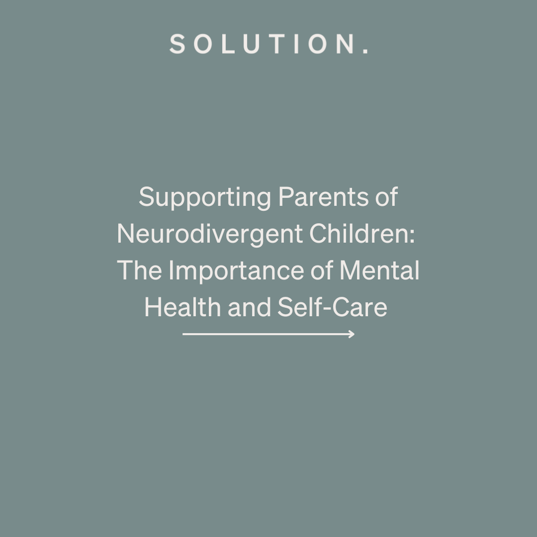 Supporting Parents of Neurodivergent Children: The Importance of Mental Health and Self-Care