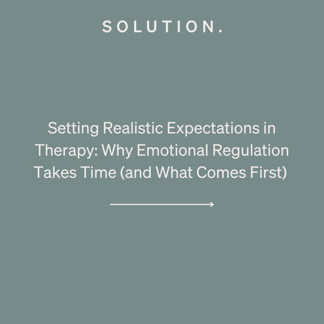 Setting Realistic Expectations in Therapy: Why Emotional Regulation Takes Time (and What Comes First)