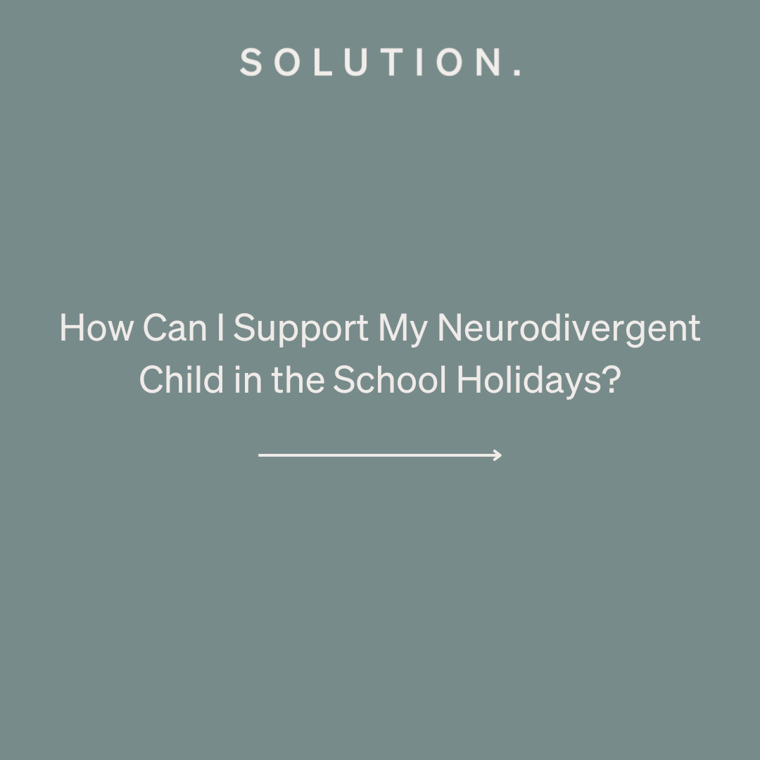How Can I Support My Neurodivergent Child in the School Holidays?